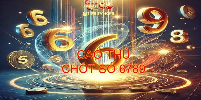 Bí quyết cao thủ chốt số 6789