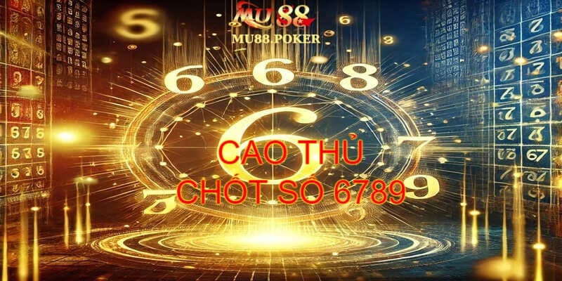 Lời khuyên cao thủ chốt số 6789